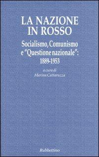 La nazione in rosso. Socialismo, comunismo e «questione nazionale»: 1889-1953  - Libro Rubbettino 2005, Le ragioni degli storici | Libraccio.it