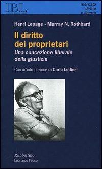 Il diritto dei proprietari. Una concezione liberale della giustizia - Henri Lepage, Murray N. Rothbard - Libro Rubbettino 2005, Mercato, Diritto e Libertà | Libraccio.it