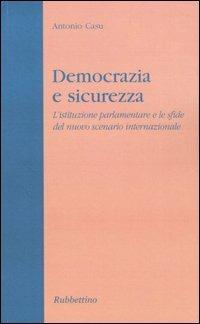 Democrazia e sicurezza. L'istituzione parlamentare e le sfide del nuovo scenario internazionale - Antonio Casu - Libro Rubbettino 2005, Varia | Libraccio.it