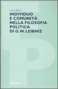 Individuo e comunità nella filosofia politica di G. W. Leibniz - Luca Basso - Libro Rubbettino 2005, Filosofia politica | Libraccio.it