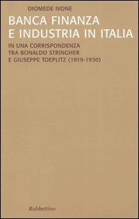 Banca finanza e industria in Italia. In una corrispondenza tra Bonaldo Stringher e Giuseppe Toeplitz (1919-1930) - Diomede Ivone - Libro Rubbettino 2005, Saggi | Libraccio.it