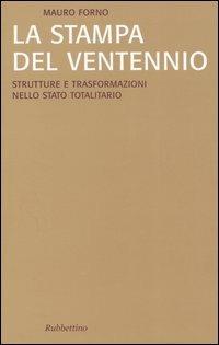 La stampa del Ventennio. Strutture e trasformazioni nello stato totalitario - Mauro Forno - Libro Rubbettino 2005, Saggi | Libraccio.it