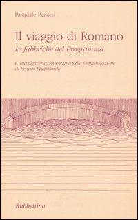 Il viaggio di Romano. Le fabbriche del programma - Pasquale Persico - Libro Rubbettino 2005, Il colibrì. Varia | Libraccio.it