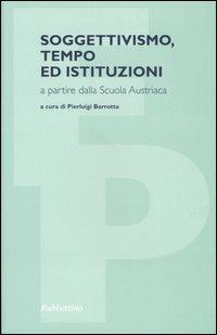 Soggettivismo, tempo ed istituzioni a partire dalla scuola austriaca  - Libro Rubbettino 2005, Filosofia politica | Libraccio.it