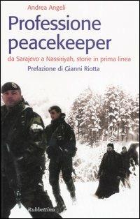 Professione peacekeeper. Da Sarajevo a Nassiriyah, storie in prima linea - Andrea Angeli - Libro Rubbettino 2005, Storie | Libraccio.it