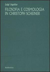 Filosofia e cosmologia in Christoph Scheiner - Luigi Ingaliso - Libro Rubbettino 2005 | Libraccio.it