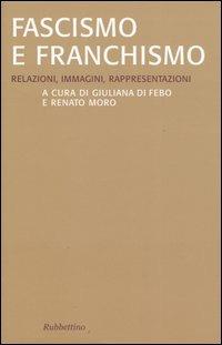 Fascismo e franchismo. Relazioni, immagini, rappresentazioni  - Libro Rubbettino 2005, Saggi | Libraccio.it