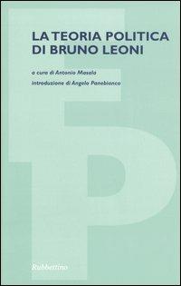 La teoria politica di Bruno Leoni  - Libro Rubbettino 2005, Filosofia politica | Libraccio.it