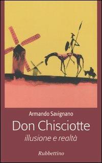 Don Chisciotte. Illusione e realtà - Armando Savignano - Libro Rubbettino 2005, Varia | Libraccio.it