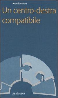 Un centro-destra compatibile - Aventino Frau - Libro Rubbettino 2005, Problemi aperti | Libraccio.it