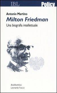 Milton Friedman. Una biografia intellettuale - Antonio Martino - Libro Rubbettino 2005, Policy | Libraccio.it