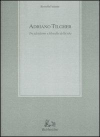 Adriano Tilgher. Tra idealismo e filosofie della vita - Rosella Faraone - Libro Rubbettino 2005, Biblioteca di studi filosofici | Libraccio.it