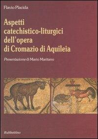 Aspetti catechistico-liturgici dell'opera di Cromazio di Aquileia - Flavio Placida - Libro Rubbettino 2005 | Libraccio.it