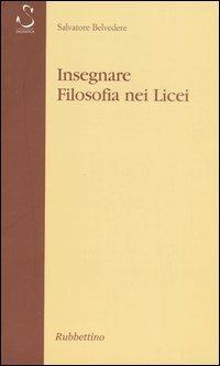 Insegnare filosofia nei licei - Salvatore Belvedere - Libro Rubbettino 2005, Saggi | Libraccio.it