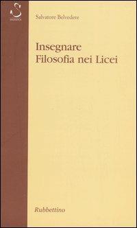 Insegnare filosofia nei licei - Salvatore Belvedere - Libro Rubbettino 2005, Saggi | Libraccio.it