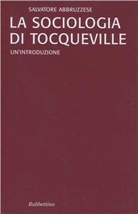 La sociologia di Tocqueville. Un'introduzione - Salvatore Abbruzzese - Libro Rubbettino 2005, Varia | Libraccio.it