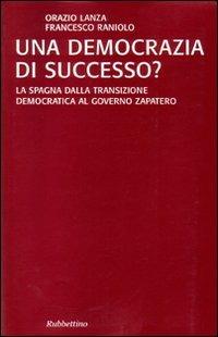 Una democrazia di successo? La Spagna dalla transizione democratica al governo Zapatero - Orazio Lanza, Francesco Raniolo - Libro Rubbettino 2006, Sociologia e politica | Libraccio.it