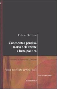 Conoscenza pratica, teoria dell'azione e bene politico - Fulvio Di Blasi - Libro Rubbettino 2006, Classici della Filosofia Contemporanea | Libraccio.it