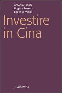 Investire in Cina - Antonio Cianci, Brigitta Rossetti, Federico Vasoli - Libro Rubbettino 2006, Focus | Libraccio.it