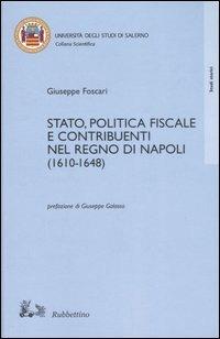 Stato, politica fiscale e contribuenti nel Regno di Napoli (1610-1648) - Giuseppe Foscari - Libro Rubbettino 2006, Rubbettino scientifica | Libraccio.it