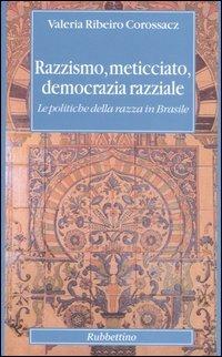 Razzismo, meticciato, democrazia razziale. Le politiche della razza in Brasile - Valeria Ribeiro Corossacz - Libro Rubbettino 2006, Altera | Libraccio.it
