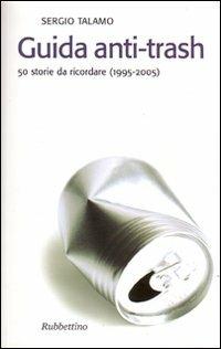 Guida anti-trash. 50 storie da ricordare (1995-2005) - Sergio Talamo - Libro Rubbettino 2006, Il colibrì. Nuova serie | Libraccio.it