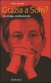 Grazia a Sofri? Un intrigo costituzionale - Paolo Armaroli - Libro Rubbettino 2006, Problemi aperti | Libraccio.it