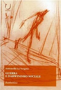 Guerra e darwinismo sociale - Antonello La Vergata - Libro Rubbettino 2005, Scienza tecnologia società | Libraccio.it