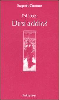 PSI 1992: dirsi addio? - Eugenio Santoro - Libro Rubbettino 2006, Varia | Libraccio.it