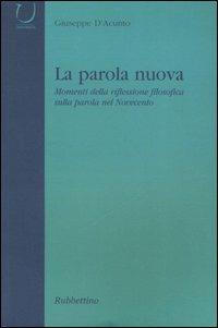 La parola nuova. Momenti di riflessione filosofica sulla parola nel Novecento - Giuseppe D'Acunto - Libro Rubbettino 2006, Università | Libraccio.it