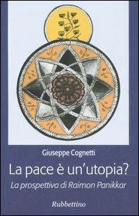 La pace è un'utopia? La prospettiva di Raimon Panikkar - Giuseppe Cognetti - Libro Rubbettino 2006, Varia | Libraccio.it