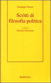 Scritti di filosofia politica - Giuseppe Ferrari - Libro Rubbettino 2006, Ars critica | Libraccio.it