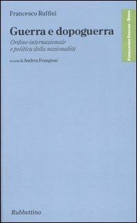 Guerra e dopoguerra. Ordine internazionale e politica della nazionalità - Francesco Ruffini - Libro Rubbettino 2007, Fondazione Luigi Einaudi | Libraccio.it