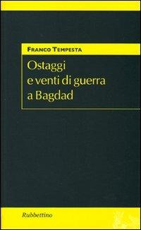 Ostaggi e venti di guerra a Bagdad - Franco Tempesta - Libro Rubbettino 2006, Studi diplomatici | Libraccio.it