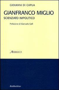 Gianfranco Miglio. Scienziato impolitico - Giovanni Di Capua - Libro Rubbettino 2006, Fondazione Ambrosius | Libraccio.it