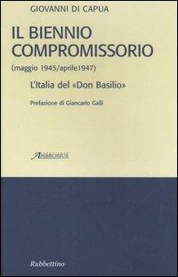 Il biennio compromissorio (maggio 1945-aprile 1947). L'Italia del «Don Basilio» - Giovanni Di Capua - Libro Rubbettino 2006 | Libraccio.it