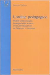 L' ordine pedagogico. Modelli epistemologici, immagini della scienza, teorie dell'educazione tra Ottocento e Novecento