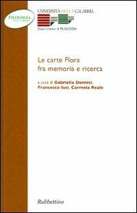 Le carte Flora fra memorie e ricerca. Atti del Convegno (Arcavacata, 26-27 novembre 2002)  - Libro Rubbettino 2006, Studi di filologia antica e moderna | Libraccio.it