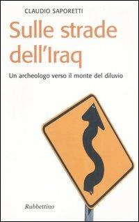 Sulle strade dell'Iraq. Un archeologo verso il monte del diluvio - Claudio Saporetti - Libro Rubbettino 2006, Il colibrì. Nuova serie | Libraccio.it