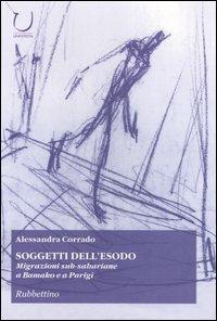Soggetti dell'esodo. Migrazioni sub-sahariane a Bamako e a Parigi - Alessandra Corrado - Libro Rubbettino 2006, Università | Libraccio.it