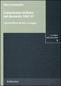 L' autonomia siciliana nel decennio 1947-57. I governi Alessi, Restivo, La Loggia - Dino Grammatico - Libro Rubbettino 2006, Lo scrigno dell'autonomia. Anci Sicilia | Libraccio.it