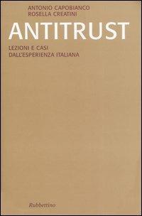 Antitrust. Lezioni e casi dall'esperienza italiana - Antonio Capobianco, Rosella Creatini - Libro Rubbettino 2007, Saggi | Libraccio.it