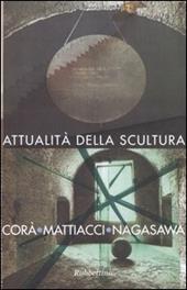 Attualità della scultura. Incontro con Bruno Corà, Eliseo Mattiacci, Hidetoshi Nagasawa (Catanzaro, 15 aprile 2003). Ediz. illustrata