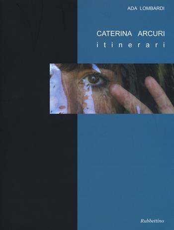 Caterina Arcuri. Itinerari. Ediz. a colori. Con DVD video - Ada Lombardi - Libro Rubbettino 2017 | Libraccio.it