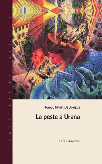 La peste a Urana - Raoul Maria De Angelis - Libro Rubbettino 2006, Scrittori di Calabria | Libraccio.it