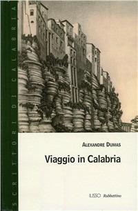 Viaggio in Calabria - Alexandre Dumas - Libro Rubbettino 2007, Scrittori di Calabria | Libraccio.it