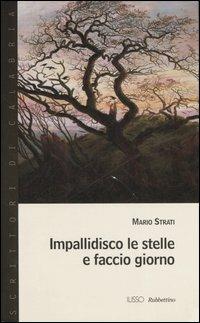 Impallidisco le stelle e faccio giorno - Mario Strati - Libro Rubbettino 2006, Scrittori di Calabria | Libraccio.it