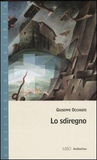 Lo sdiregno - Giuseppe Occhiato - Libro Rubbettino 2006, Scrittori di Calabria | Libraccio.it