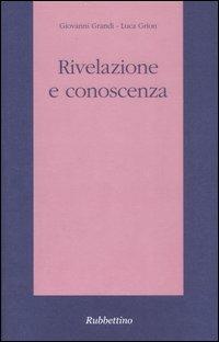 Rivelazione e conoscenza - Giovanni Grandi, Luca Grion - Libro Rubbettino 2007, Il colibrì. Varia | Libraccio.it