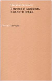 Il principio di sussidiarietà, la scuola e la famiglia - Gregoria Cannarozzo Rossi - Libro Rubbettino 2006, Università | Libraccio.it